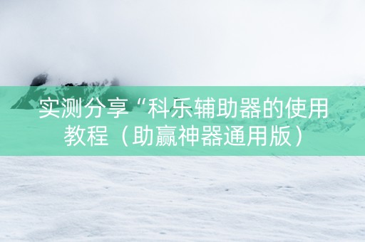 实测分享“科乐辅助器的使用教程（助赢神器通用版）