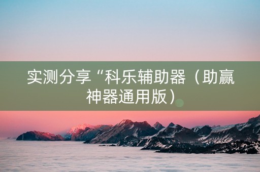 实测分享“科乐辅助器（助赢神器通用版）