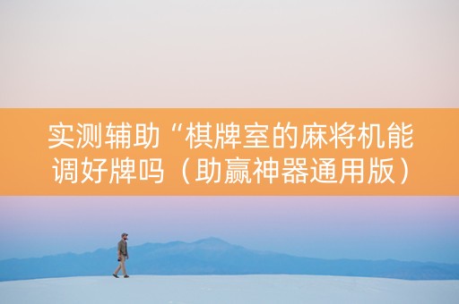 实测辅助“棋牌室的麻将机能调好牌吗（助赢神器通用版）
