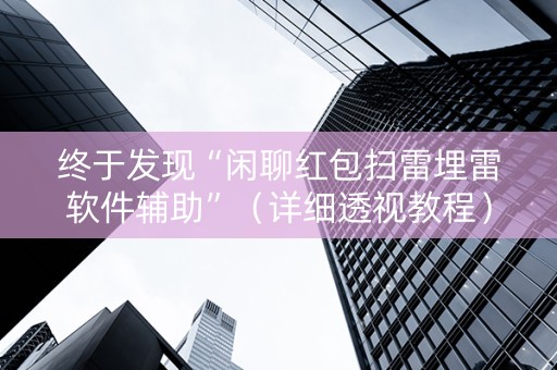 终于发现“闲聊红包扫雷埋雷软件辅助”（详细透视教程）-哔哩哔哩