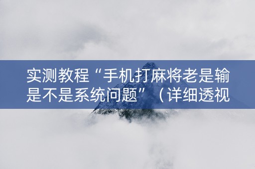 实测教程“手机打麻将老是输是不是系统问题”（详细透视教程）-哔哩哔哩