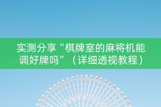 实测分享“棋牌室的麻将机能调好牌吗”（详细透视教程）-哔哩哔哩
