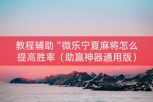 教程辅助“微乐宁夏麻将怎么提高胜率（助赢神器通用版）