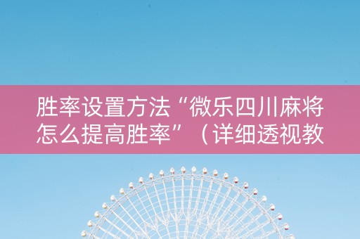 胜率设置方法“微乐四川麻将怎么提高胜率”（详细透视教程）-哔哩哔哩