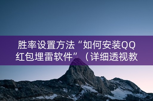 胜率设置方法“如何安装QQ红包埋雷软件”（详细透视教程）-哔哩哔哩