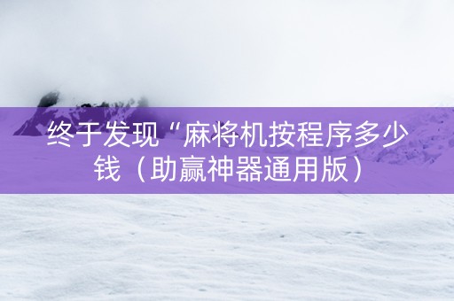 终于发现“麻将机按程序多少钱（助赢神器通用版）