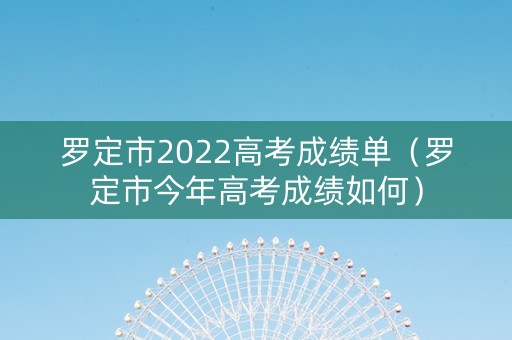 罗定市2022高考成绩单（罗定市今年高考成绩如何）