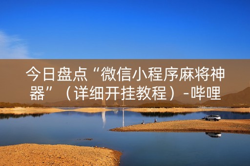 今日盘点“微信小程序麻将神器”（详细开挂教程）-哔哩哔哩