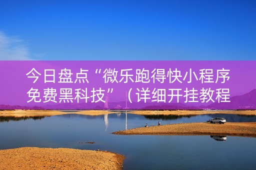 今日盘点“微乐跑得快小程序免费黑科技”（详细开挂教程）-哔哩哔哩