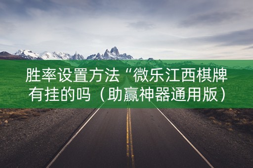 胜率设置方法“微乐江西棋牌有挂的吗（助赢神器通用版）