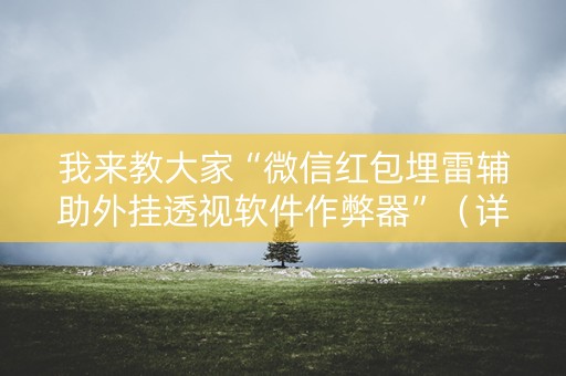 我来教大家“微信红包埋雷辅助外挂透视软件作弊器”（详细透视教程）-哔哩哔哩