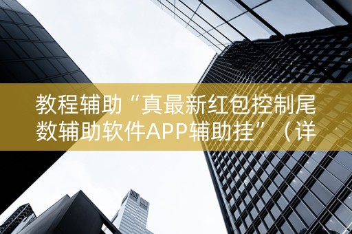 教程辅助“真最新红包控制尾数辅助软件APP辅助挂”（详细透视教程）-哔哩哔哩