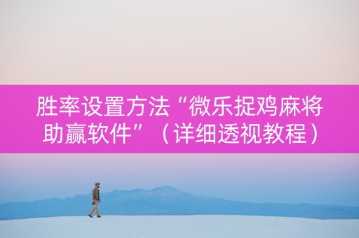 胜率设置方法“微乐捉鸡麻将助赢软件”（详细透视教程）-哔哩哔哩