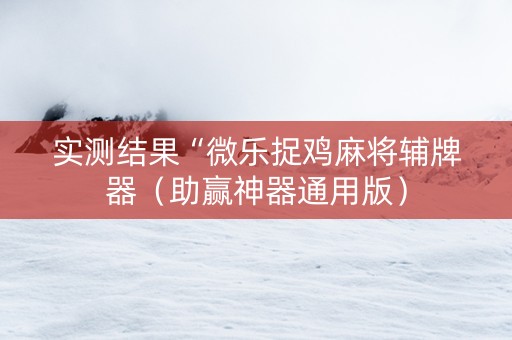 实测结果“微乐捉鸡麻将辅牌器（助赢神器通用版）