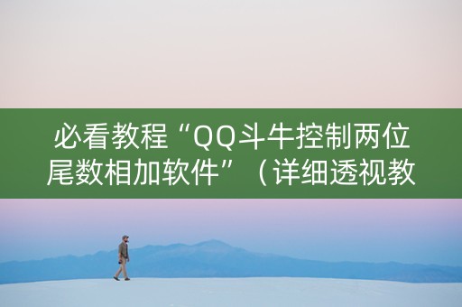 必看教程“QQ斗牛控制两位尾数相加软件”（详细透视教程）-哔哩哔哩