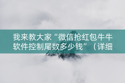 我来教大家“微信抢红包牛牛软件控制尾数多少钱”（详细透视教程）-哔哩哔哩