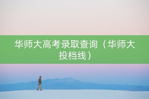 华师大高考录取查询（华师大投档线）