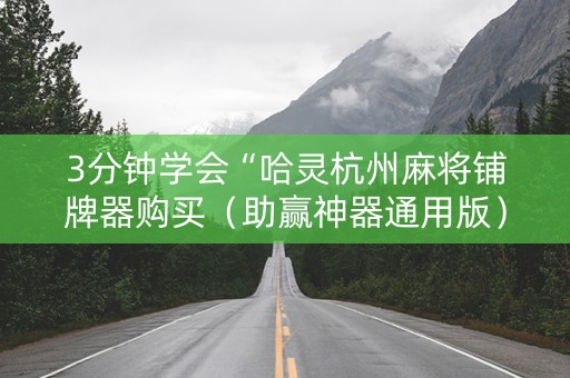 3分钟学会“哈灵杭州麻将铺牌器购买（助赢神器通用版）