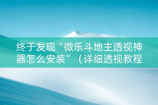终于发现“微乐斗地主透视神器怎么安装”（详细透视教程）-哔哩哔哩