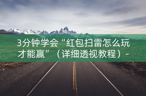 3分钟学会“红包扫雷怎么玩才能赢”（详细透视教程）-哔哩哔哩