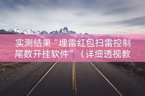 实测结果“埋雷红包扫雷控制尾数开挂软件”（详细透视教程）-哔哩哔哩