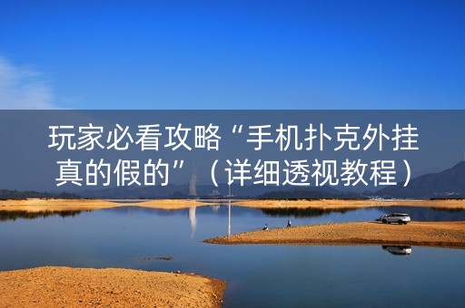 玩家必看攻略“手机扑克外挂真的假的”（详细透视教程）-哔哩哔哩