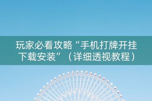 玩家必看攻略“手机打牌开挂下载安装”（详细透视教程）-哔哩哔哩