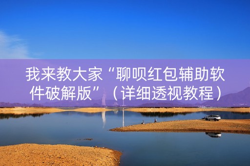 我来教大家“聊呗红包辅助软件破解版”（详细透视教程）-哔哩哔哩