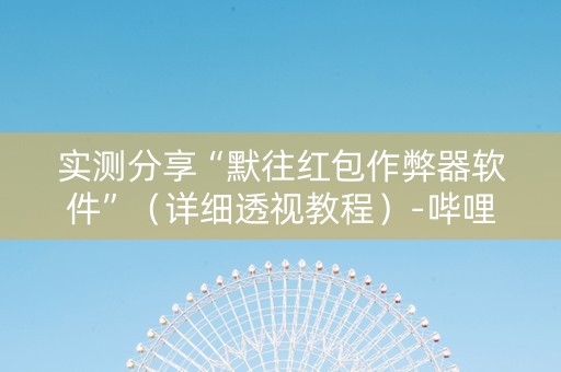 实测分享“默往红包作弊器软件”（详细透视教程）-哔哩哔哩