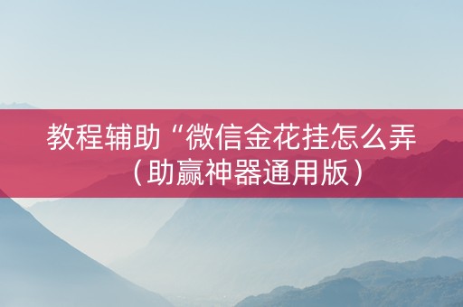 教程辅助“微信金花挂怎么弄（助赢神器通用版）