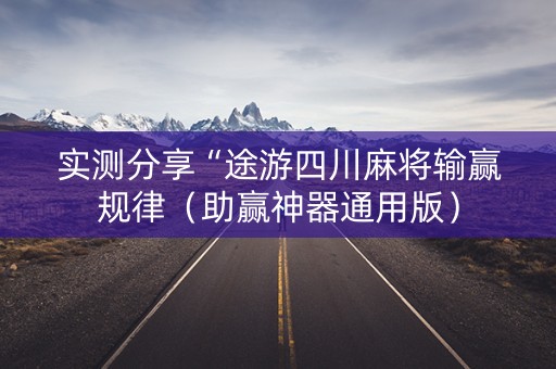 实测分享“途游四川麻将输赢规律（助赢神器通用版）