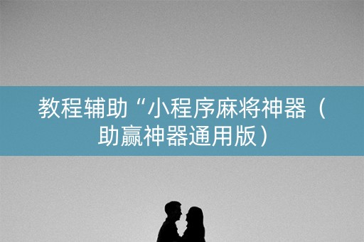 教程辅助“小程序麻将神器（助赢神器通用版）