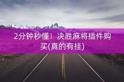 2分钟秒懂！决胜麻将插件购买(真的有挂)