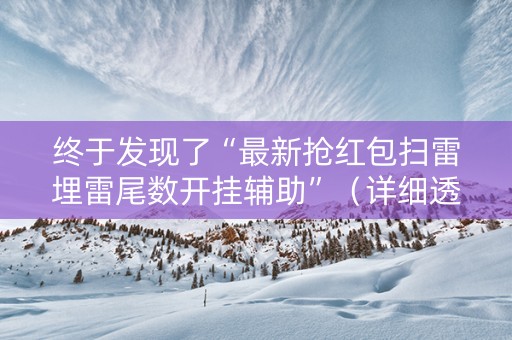 终于发现了“最新抢红包扫雷埋雷尾数开挂辅助”（详细透视教程）-哔哩哔哩