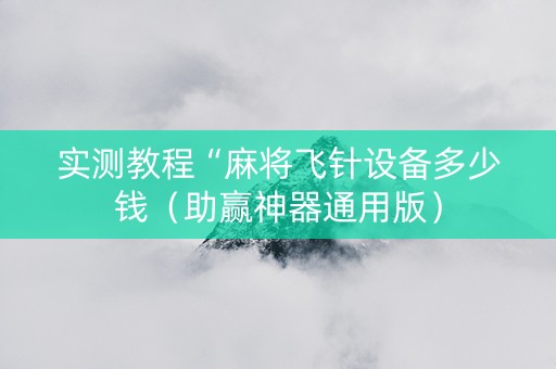 实测教程“麻将飞针设备多少钱（助赢神器通用版）