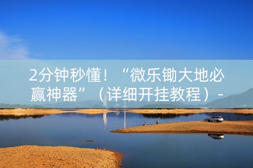2分钟秒懂！“微乐锄大地必赢神器”（详细开挂教程）-哔哩哔哩
