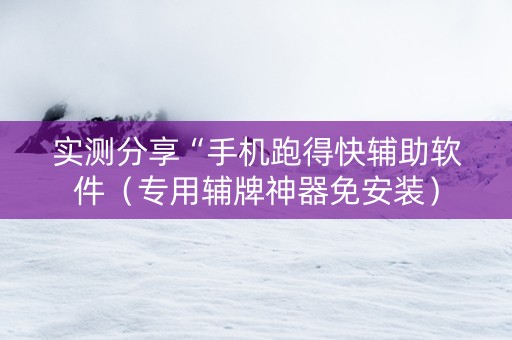 实测分享“手机跑得快辅助软件（专用辅牌神器免安装）