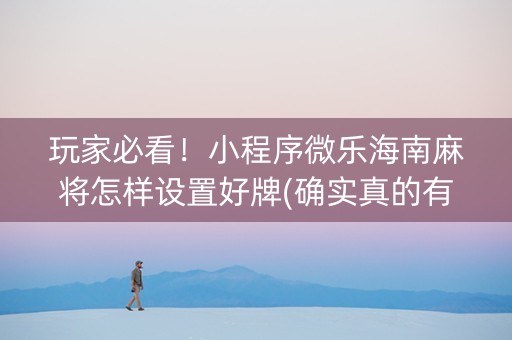 玩家必看！小程序微乐海南麻将怎样设置好牌(确实真的有挂)