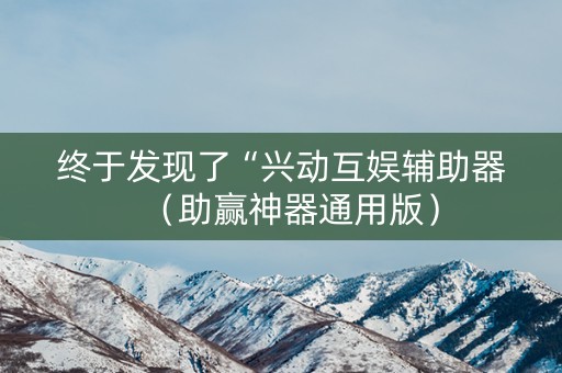 终于发现了“兴动互娱辅助器（助赢神器通用版）