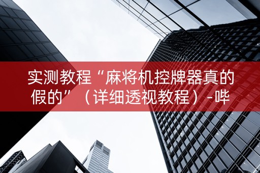 实测教程“麻将机控牌器真的假的”（详细透视教程）-哔哩哔哩