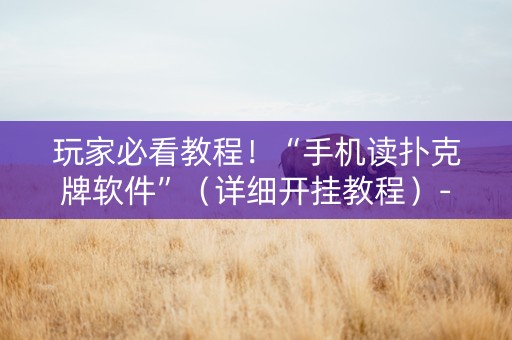 玩家必看教程！“手机读扑克牌软件”（详细开挂教程）-哔哩哔哩
