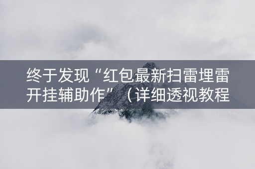 终于发现“红包最新扫雷埋雷开挂辅助作”（详细透视教程）-哔哩哔哩