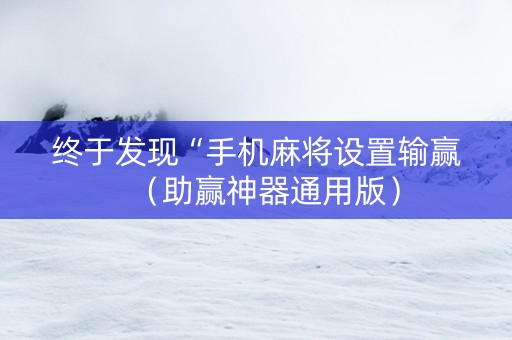 终于发现“手机麻将设置输赢（助赢神器通用版）