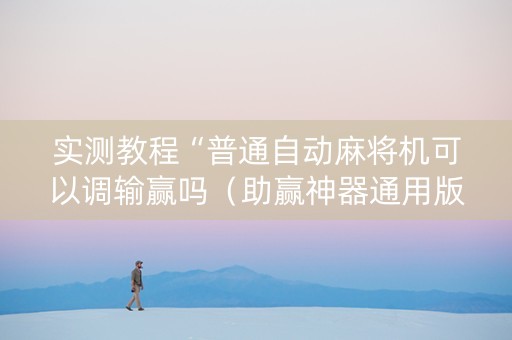 实测教程“普通自动麻将机可以调输赢吗（助赢神器通用版）