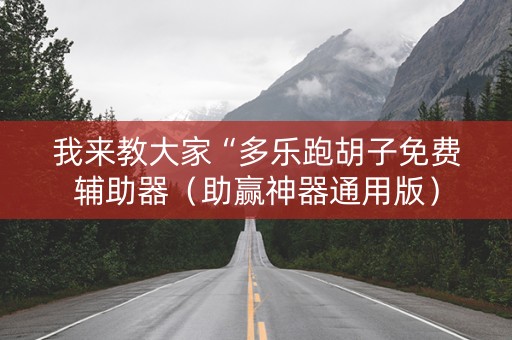我来教大家“多乐跑胡子免费辅助器（助赢神器通用版）
