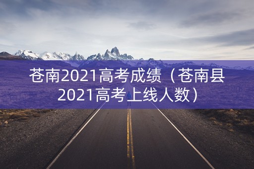 苍南2021高考成绩（苍南县2021高考上线人数）