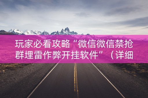 玩家必看攻略“微信微信禁抢群埋雷作弊开挂软件”（详细透视教程）-哔哩哔哩