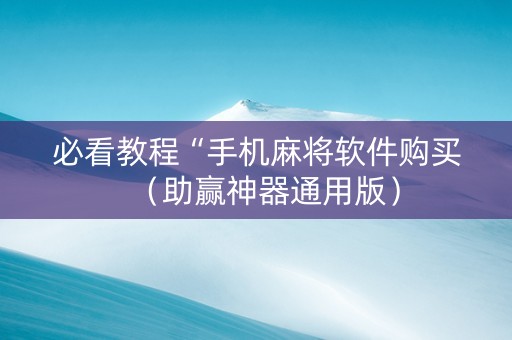 必看教程“手机麻将软件购买（助赢神器通用版）
