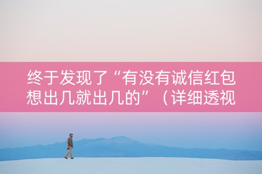 终于发现了“有没有诚信红包想出几就出几的”（详细透视教程）-哔哩哔哩
