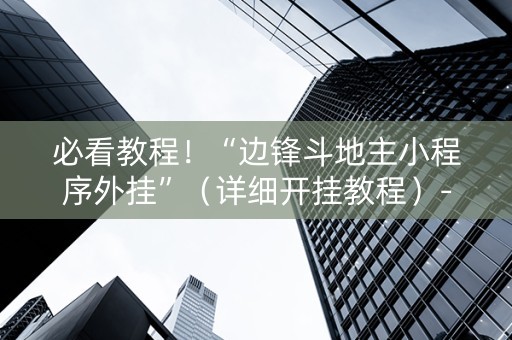 必看教程！“边锋斗地主小程序外挂”（详细开挂教程）-哔哩哔哩